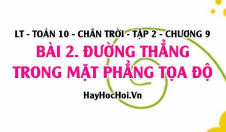 Phương trình tham số, phương trình tổng quát của đường thẳng, Vectơ chỉ phương, Vectơ pháp tuyến? Toán 10 chân trời tập 2 chương 9 bài 2